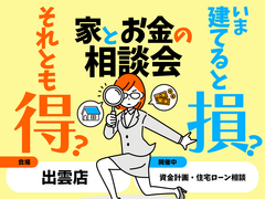 【 出雲店 】家とお金の資金計画相談会　住宅資金の不安をまるっと解決！のメイン画像