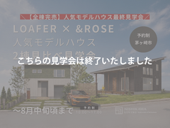 【ご好評につき全棟完売！】人気モデルハウス最終公開！LOAFER・&ROSE見学会のメイン画像