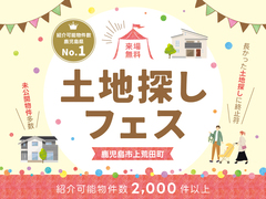 「鹿児島県1位 2,000件以上の物件から理想の土地が見つかる」 土地探しフェスのメイン画像