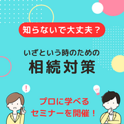 知らないで大丈夫？相続対策について学べるセミナー開催！のメイン画像
