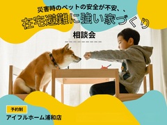 【浦和店】災害時のペットの安全が不安、、在宅避難に強い家 相談会のメイン画像