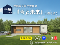 【白河店】共働き子育て世代の“今と未来”に寄り添う平屋のお家　3/7㈯・8㈰開催！のメイン画像