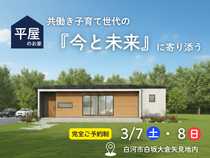 【白河店】共働き子育て世代の“今と未来”に寄り添う平屋のお家　3/7㈯・8㈰開催！のメイン画像