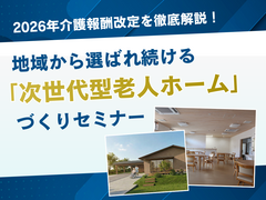 介護報酬改定を徹底解説│地域から選ばれ続ける「次世代型老人ホーム」づくりセミナーのメイン画像