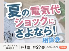 【福島西店】夏の電気代ショックにさよなら！住まい相談会｜太陽光+高断熱で来年の夏は快適＆省エネに。のメイン画像