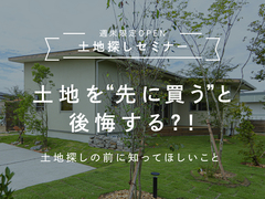 土地を先に買うと後悔する？!｜土地探しの前に知ってほしいことのメイン画像