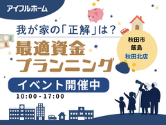 【秋田北店】我が家の「正解」は？最適資金プランニングのメイン画像
