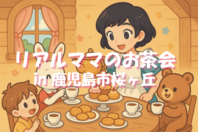 リアルママのお茶会【in鹿児島市桜ヶ丘】のメイン画像