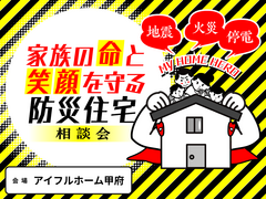 【甲府店】家族の命と笑顔を守る防災住宅相談会のメイン画像